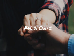 Man, Be Careful