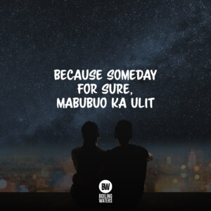 “Because Someday For Sure, Mabubuo Ka Ulit”