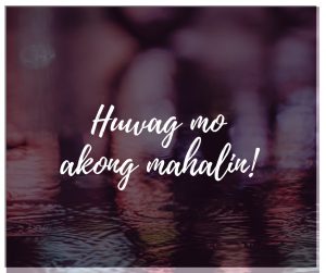 HUWAG MO AKONG MAHALIN!
