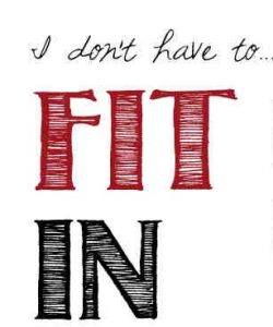 YOU DON’T HAVE TO FIT IN