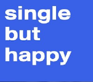 SINGLE BUT HAPPY