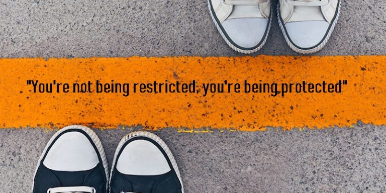 “You’re not being restricted, you’re being protected”