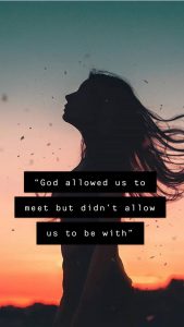  “God Allowed us to meet, but didn’t allow us to be with”