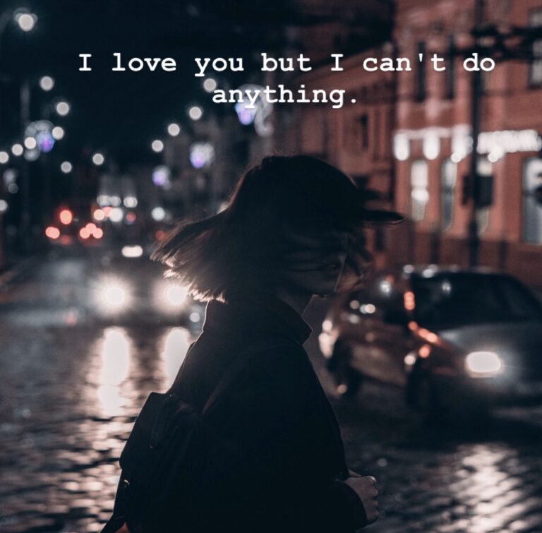 I love you but I can’t do anything.