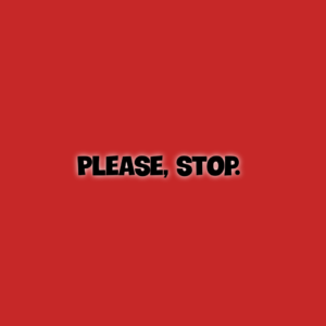 Please, Stop.