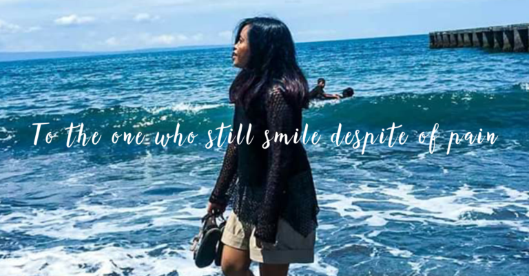 To the one who still smile despite of pain