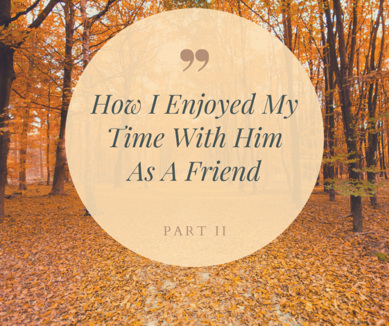 How I Enjoyed My Time With Him As A Friend -Part II