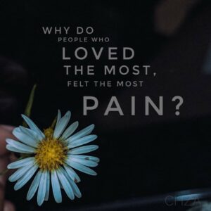 Why Do People Who Loved The Most Felt The Most Pain?