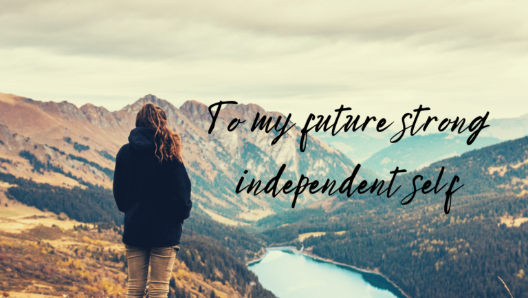 To my future strong independent self,