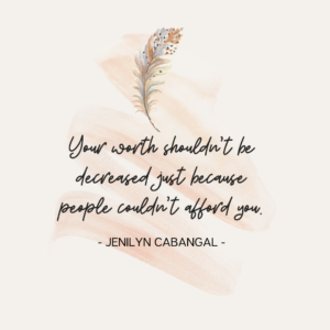 Your worth shouldn’t be decreased just because people couldn’t afford you.