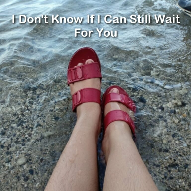 I Don’t Know If I Can Still Wait For You