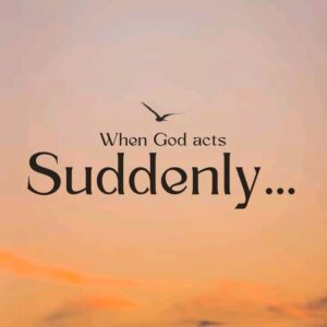 When God Acts Suddenly