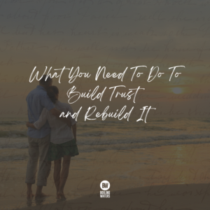 What You Need To Do To Build Trust and Rebuild It