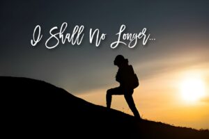 I Shall No Longer…
