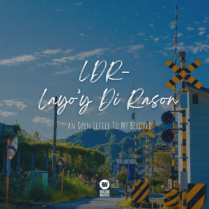 LDR: Layo’y Di Rason (an open letter to my beloved)