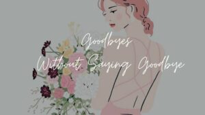 Goodbyes Without Saying Goodbye