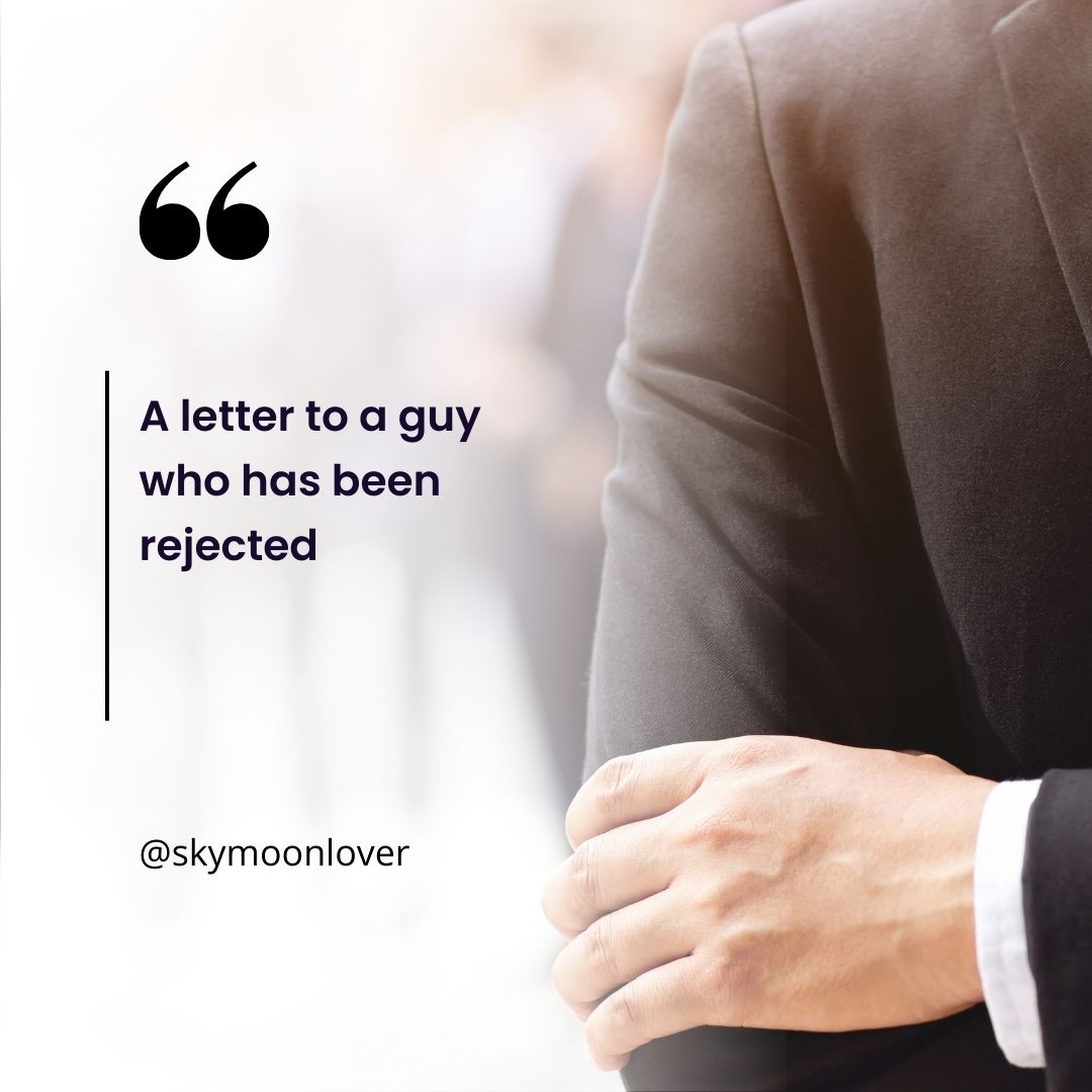 A letter to a guy who has been rejected