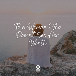 To a Woman Who Doesn’t See Her Worth